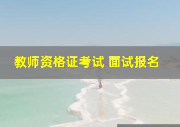 教师资格证考试 面试报名